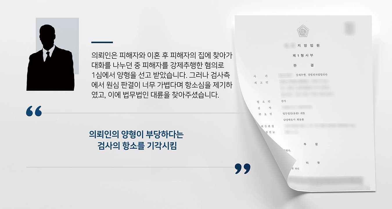 본 사건의 의뢰인(피고인)은 피해자와 이혼 후 살림살이 정리 때문에 연락을 주고 받던 중 물건을 전해주기 위해 피해자를 찾아갔고, 집 앞으로 나온 피해자를 강제추행하였습니다.의뢰인은 당시 대화를 거부하는 피해자의 팔을 잡아당기면서 강제로 안았으며, 현관문 바로 앞까지 따라가 집안까지 들어가려고 문을 두드리는 등의 행위를 하였습니다. 이로 인해 의뢰인은 강제추행과 경범죄처벌법위반 혐의를 받았습니다. 의뢰인은 자신의 잘못을 인정했으며, 초범인 점, 추행의 정도, 범행 동기, 피해자와의 관계 등을 들어 최대한의 선처를 부탁하였고, 그 결과 1심에서 양형을 받았습니다.그러나 검사측에서 원심 판결이 너무 가볍다며 항소심을 제기하였고, 이에 형사전문변호사가 있는 법무법인 대륜을 찾아주셨습니다. 