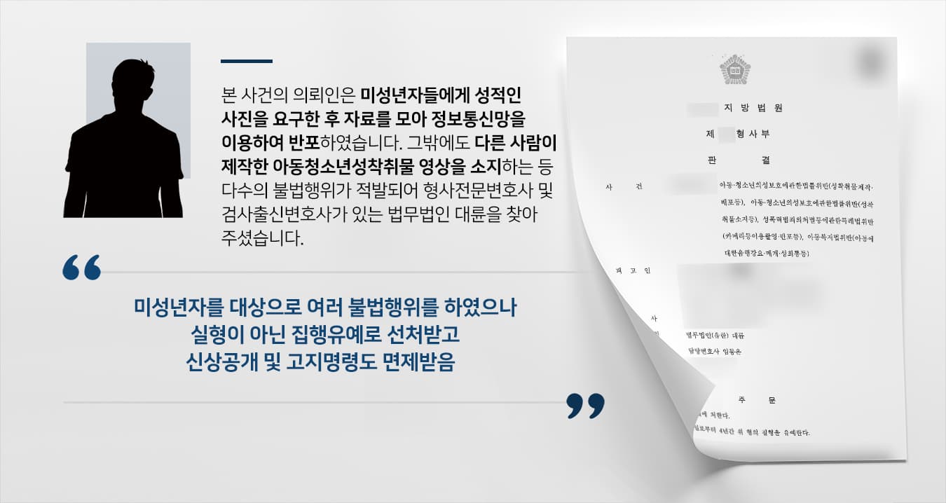 본 사건의 의뢰인은 아동·청소년들에게 접근하여 성희롱을 하며 음행을 강요하였고, 아동·청소년들로부터 성적인 사진을 요구하며 소지하고 있었습니다.위의 방법으로 모아둔 아동·청소년성착취물을 정보통신망을 통해 배포하였으며, 다른 사람이 제작한 아동·청소년성착취물을 내려받아 소지하기도 하였습니다.의뢰인처럼 미성년자를 대상으로 한 성범죄는 성인을 대상으로 한 성범죄보다 처분 수위 더욱 무겁습니다.아동청소년성보호법위반, 성폭력범죄의처벌등에관한특례법위반, 아동복지법 위반 등 다수의 불법행위로 인해 무거운 형이 내려질 위기에 놓인 의뢰인께서는 형사전문변호사·성범죄전문변호사가 있는 법무법인 대륜을 찾아주셨습니다.