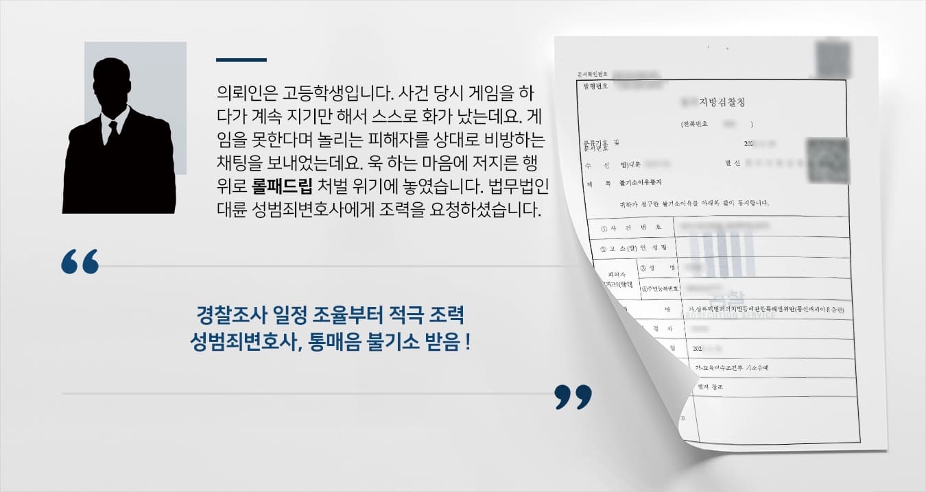 의뢰인은 고등학생입니다. 사건 당시 게임을 하다가 계속 지기만 해서 스스로 화가 났는데요. 게임을 못한다며 놀리는 피해자를 상대로 비방하는 채팅을 보내었는데요. 욱 하는 마음에 저지른 행위로 롤패드립 처벌 위기에 놓였습니다. 법무법인 대륜 성범죄변호사에게 통매음 사건 조력을 요청하셨습니다. 